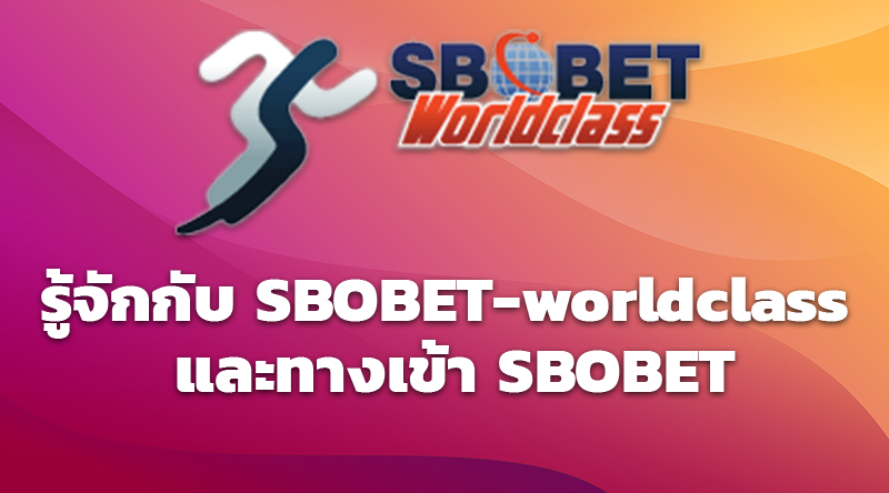 รู้จักกับ SBOBET-worldclass และทางเข้า SBOBET