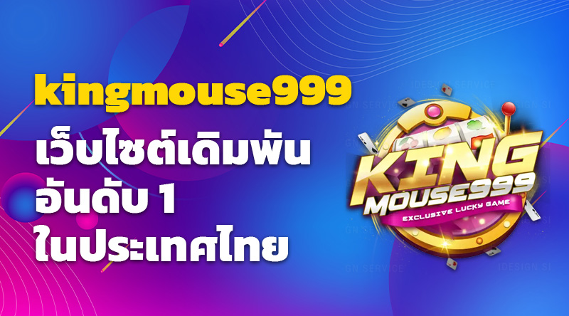 kingmouse999 เว็บไซต์เดิมพันอันดับ 1 ในประเทศไทย