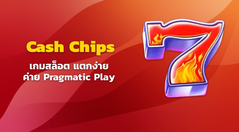 เกม Cash Chips™ ค่าย Pragmatic Play มาแรง แตกง่าย โบนัสกระจาย