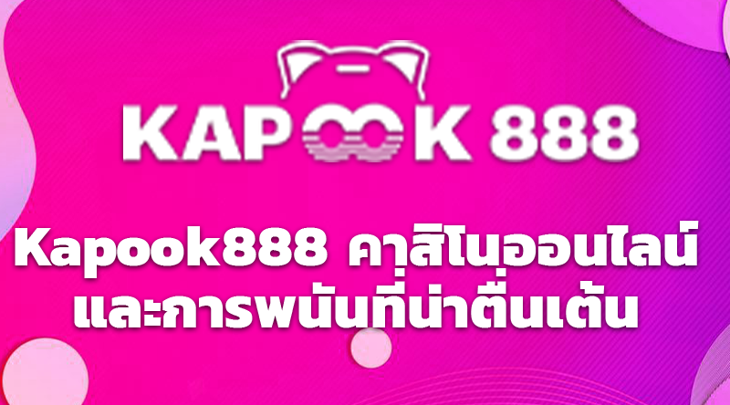 Kapook888 คาสิโนออนไลน์และการพนันที่น่าตื่นเต้น