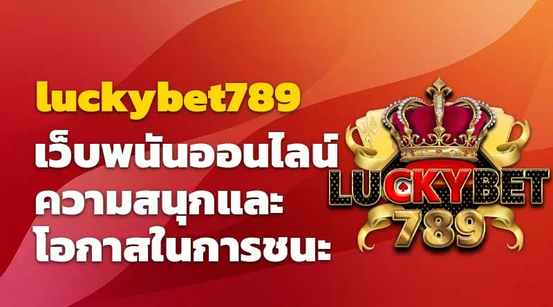luckybet789 เว็บพนันออนไลน์ ความสนุกและโอกาสในการชนะ