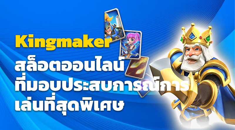 Kingmaker สล็อตออนไลน์ที่มอบประสบการณ์การเล่นที่สุดพิเศษ