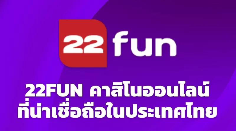 22FUN คาสิโนออนไลน์ที่น่าเชื่อถือในประเทศไทย