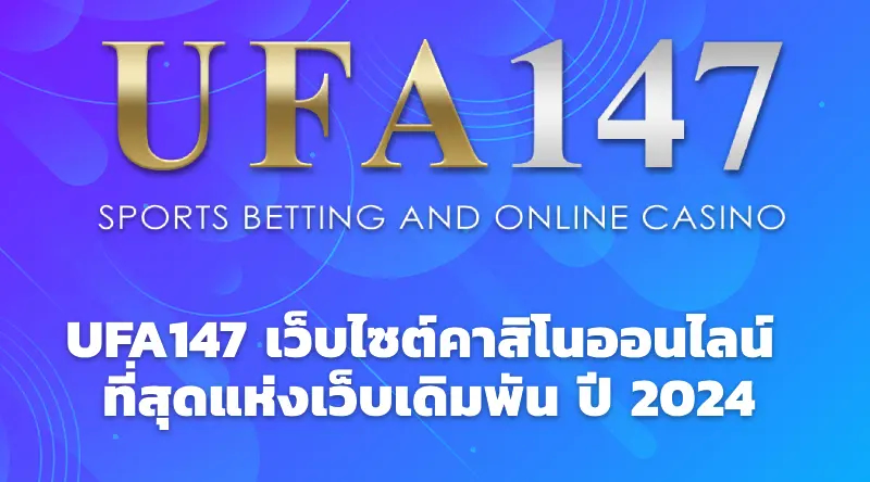 UFA147 เว็บไซต์คาสิโนออนไลน์ ที่สุดแห่งเว็บเดิมพัน ปี 2024
