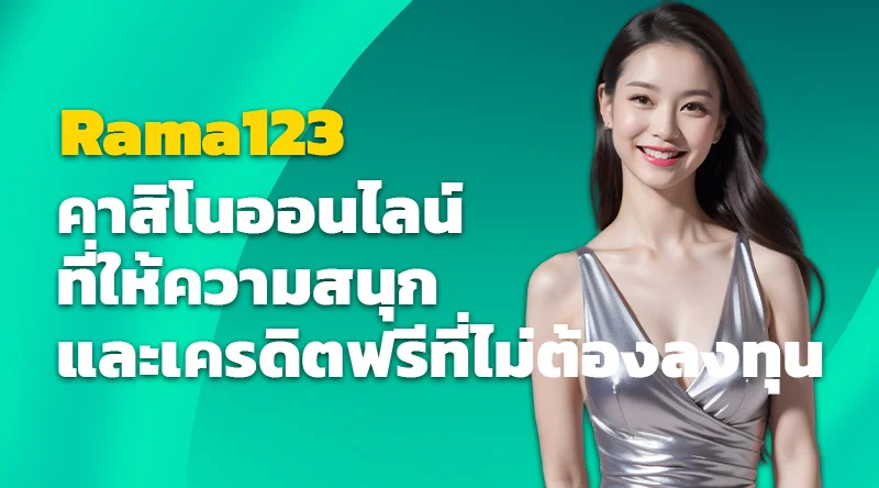 Rama123 คาสิโนออนไลน์ที่ให้ความสนุกและเครดิตฟรีที่ไม่ต้องลงทุน